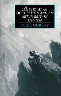 Poetry as an Occupation and an Art in Britain, 1760 1830 - Murphy, Peter T.