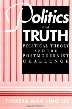 Politics and Truth: Political Theory and the Postmodernist Challenge - Lee, Theresa Man Ling