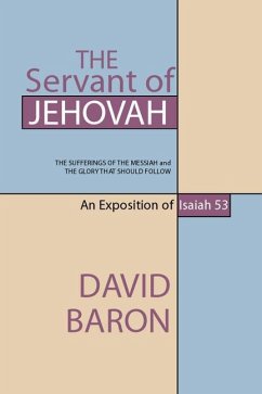 The Servant of Jehovah: The Sufferings of the Messiah and the Glory That Should Follow: An Exposition of Isaiah 53 - Baron, David
