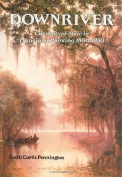 Downriver: Currents of Style in Louisiana Painting 1800-1950 - Pennington, Estill Curtis