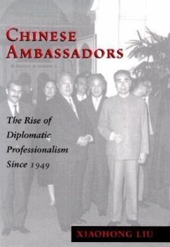 Chinese Ambassadors: The Rise of Diplomatic Professionalism Since 1949 - Liu, Xiaohong