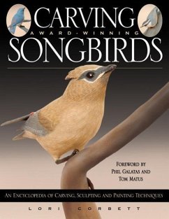 Carving Award-Winning Songbirds: An Encyclopedia of Carving, Sculpting and Painting Techniques - Corbett, Lori