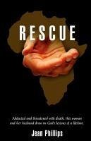 Rescue: Abducted and Threatened with Death, This Woman and Her Husband Draw on God's Lessons of a Lifetime. - Phillips, Jean