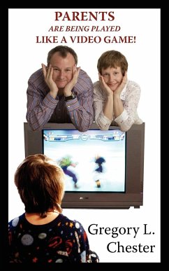 Parents Are Being Played Like a Video Game! - Chester, Gregory L.