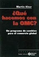 Qué hacemos con la OMC : un programa de cambios para el comercio global - Khor, Martin