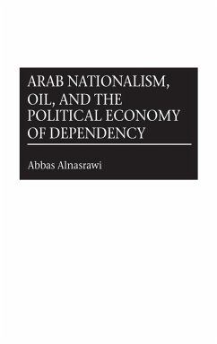 Arab Nationalism, Oil, and the Political Economy of Dependency - Alnasrawi, Abbas
