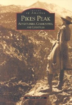 Pikes Peak: Adventurers, Communities and Lifestyles - Monahan, Sherry