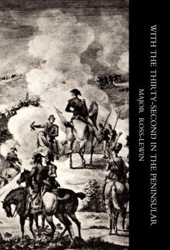 WITH 'THE THIRTY-SECOND' IN THE PENINSULAR AND OTHER CAMPAIGNS - Harry Ross-Lewin. Edited by John Wardell