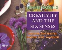 Creativity and the Six Senses: Discover New Abilities, Sharpen Your Awareness - Harding, Jennie