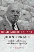 Remembered Past: John Lukacs on History Historians & Historical Knowledg - Lukacs, John