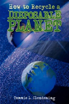 How to Recycle a DISPOSABLE PLANET - Clendening, Tommie L.