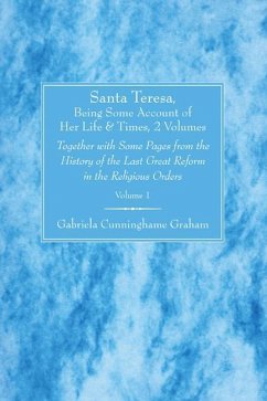 Santa Teresa, Being Some Account of Her Life and Times, 2 Volumes: Together with Some Pages from the History of the Last Great Reform in the Religious - Graham, Gabriela C.