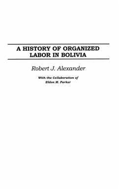 A History of Organized Labor in Bolivia - Alexander, Robert