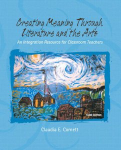 Creating Meaning Through Literature and the Arts: An Integration Resource for Classroom Teachers - Claudia E. Cornett