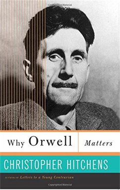 Why Orwell Matters - Hitchens, Christopher
