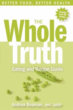 The Whole Truth Eating and Recipe Guide - Beaman, Andrea