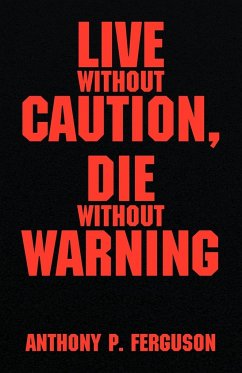 Live Without Caution, Die Without Warning - Ferguson, Anthony P.