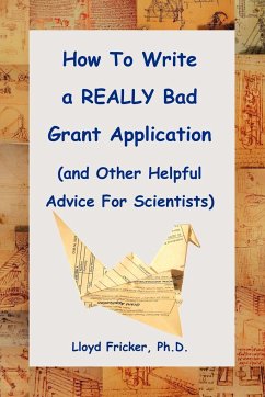 How to Write a Really Bad Grant Application (and Other Helpful Advice for Scientists) - Fricker PH. D., Lloyd