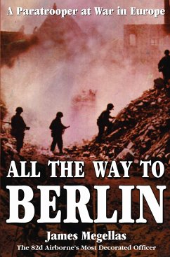 All the Way to Berlin: A Paratrooper at War in Europe - Megellas, James