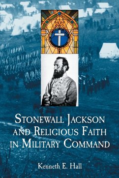 Stonewall Jackson and Religious Faith in Military Command - Hall, Kenneth E.