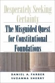 Desperately Seeking Certainty: The Misguided Quest for Constitutional Foundations