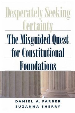 Desperately Seeking Certainty: The Misguided Quest for Constitutional Foundations - Farber, Daniel A.; Sherry, Suzanna