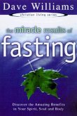 The Miracle Results of Fasting: Discover the Amazing Benefits in Your Spirit, Soul, and Body