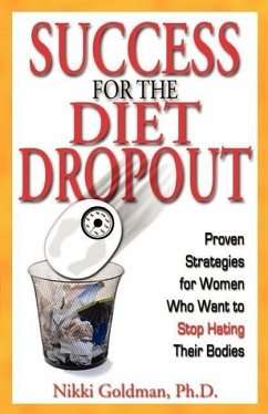 Success for the Diet Dropout: Proven Strategies for Women Who Want to Stop Hating Their Bodies - Goldman Ph. D., Nikki