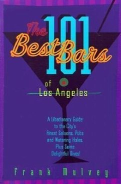 The 101 Best Bars of Los Angeles: A Libationary Guide to the City's Finest Saloons, Pubs and Watering Holes, Plus Some Delightful Dives! - Mulvey, Frank