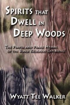 Spirits That Dwell in Deep Woods: The Prayer and Praise Hymns of the Black Religious Experience - Walker, Wyatt Tee