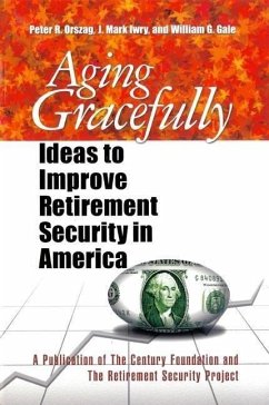 Aging Gracefully: Ideas to Improve Retirement Security in America - Orszag, Peter R.; Iwry, J. Mark; Gale, William G.