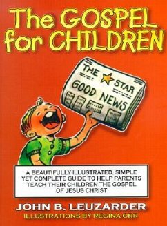 The Gospel for Children: A Simple, Yet Complete Guide to Help Parents Teach Their Children the Gospel of Jesus Christ - Leuzarder, John B.