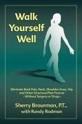 Walk Yourself Well: Eliminate Back Pain, Neck, Shoulder, Knee, Hip and Other Structural Pain Forever-Without Surgery or Drugs - Brourman, Sherry