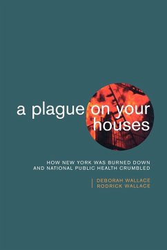 A Plague on Your Houses: How New York Was Burned Down and National Public Health Crumbled - Wallace, Deborah; Wallace, Rodrick