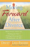Moving Forward After Divorce: Practical Steps to Healing Your Hurts, Finding Fresh Perspective, Managing Your New Life