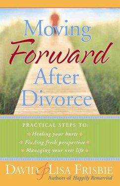 Moving Forward After Divorce: Practical Steps to Healing Your Hurts, Finding Fresh Perspective, Managing Your New Life - Frisbie, Lisa; Frisbie, David