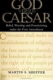 God Versus Caesar: Belief, Worship and Proselytizing Under the First Amendment
