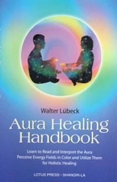Aura Healing Handbook: Learn to Read and Interpret the Aura, Perceive Energy Fields in Color and Utilize Them for Holistic Healing - Luebeck, Walter