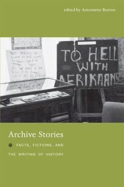 Archive Stories: Facts, Fictions, and the Writing of History - Burton, Antoinette