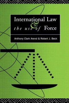 International Law and the Use of Force - Arend, Anthony Clark; Beck, Robert J