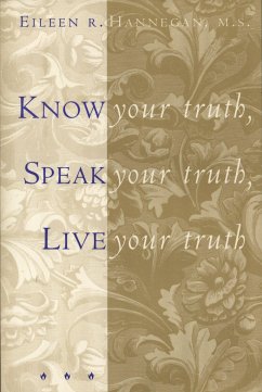 Know Your Truth, Speak Your Truth, Live Your Truth - Hannegan, Eileen R