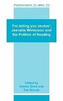 I'm Telling You Stories': Jeanette Winterson and the Politics of Reading - GRICE, Helena / Tim WOODS (eds.)