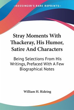 Stray Moments With Thackeray, His Humor, Satire And Characters - Rideing, William H.