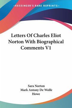 Letters Of Charles Eliot Norton With Biographical Comments V1 - Norton, Sara; Howe, Mark Antony De Wolfe