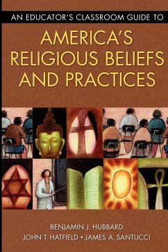 An Educator's Classroom Guide to America's Religious Beliefs and Practices - Hubbard, Benjamin J.; Hatfield, John T.; Santucci, James A.
