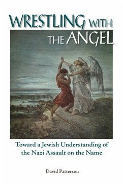 Wrestling with the Angel: Toward a Jewish Understanding of the Nazi Assault on the Name - Patterson, David