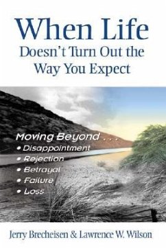 When Life Doesn't Turn Out the Way You Expect: Moving Beyond...Disappointment, Rejection, Betrayal, Failure, Loss - Brecheisen, Jerry; Wilson, Laurence W.