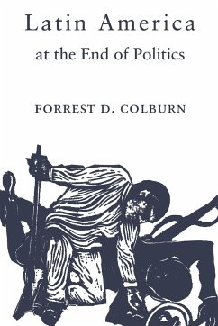 Latin America at the End of Politics - Colburn, Forrest D.