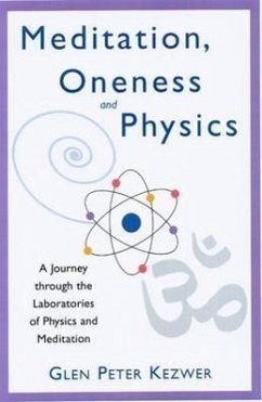 Meditation, Oneness and Physics: A Journey Through the Laboratories of Physics and Meditation - Kezwer, Glen