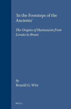 'In the Footsteps of the Ancients': The Origins of Humanism from Lovato to Bruni - Witt, Ronald G.